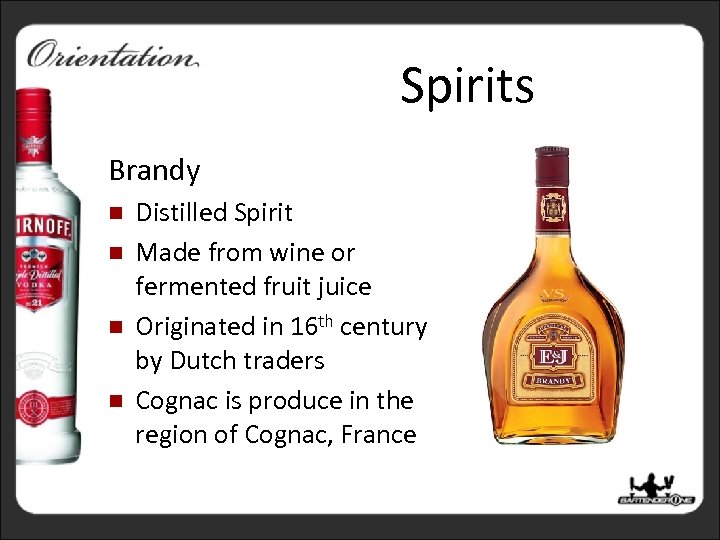 Spirits Brandy n n Distilled Spirit Made from wine or fermented fruit juice Originated