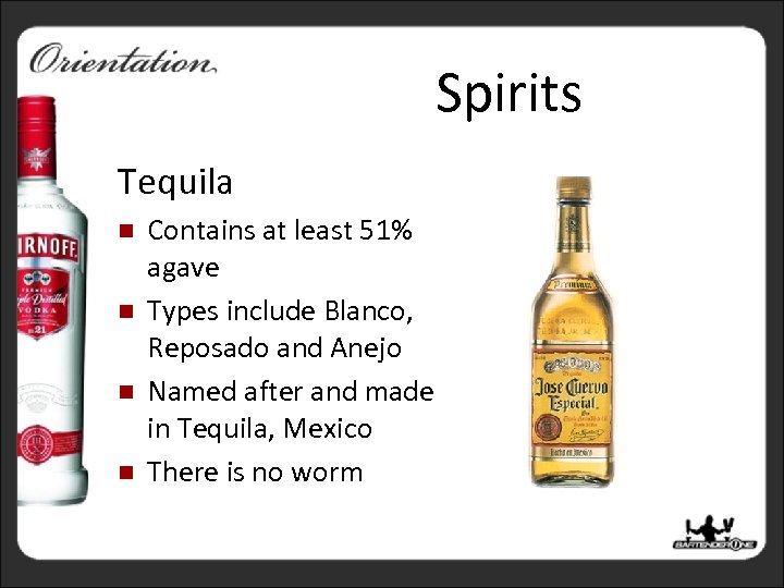 Spirits Tequila n n Contains at least 51% agave Types include Blanco, Reposado and