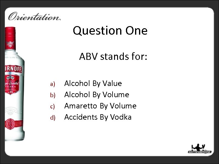 Question One ABV stands for: a) b) c) d) Alcohol By Value Alcohol By