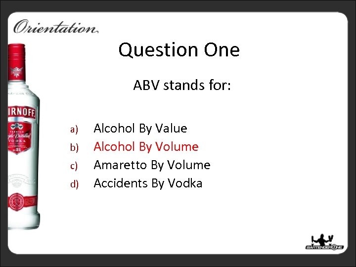 Question One ABV stands for: a) b) c) d) Alcohol By Value Alcohol By