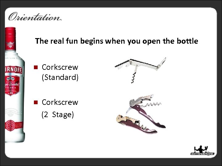 The real fun begins when you open the bottle n Corkscrew (Standard) n Corkscrew