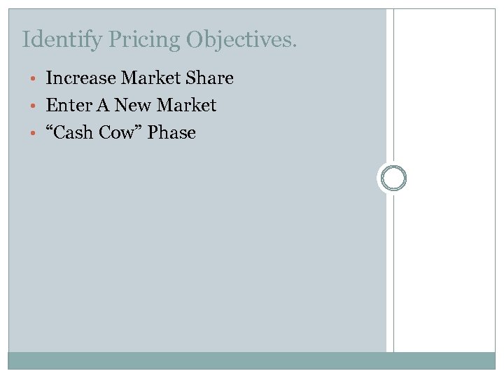 Identify Pricing Objectives. • Increase Market Share • Enter A New Market • “Cash