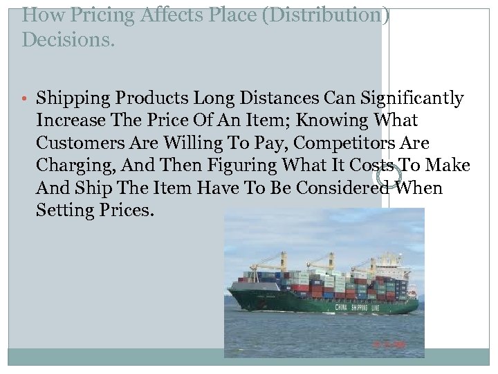 How Pricing Affects Place (Distribution) Decisions. • Shipping Products Long Distances Can Significantly Increase