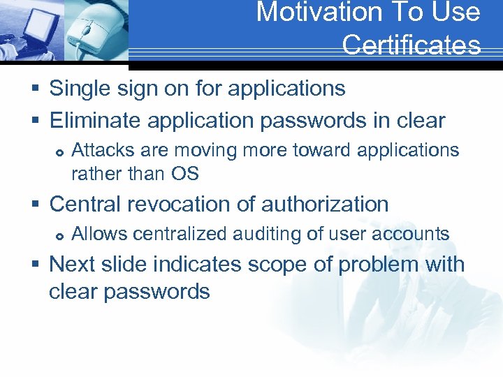 Motivation To Use Certificates § Single sign on for applications § Eliminate application passwords