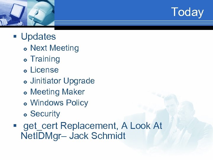 Today § Updates Next Meeting Training License Jinitiator Upgrade Meeting Maker Windows Policy Security