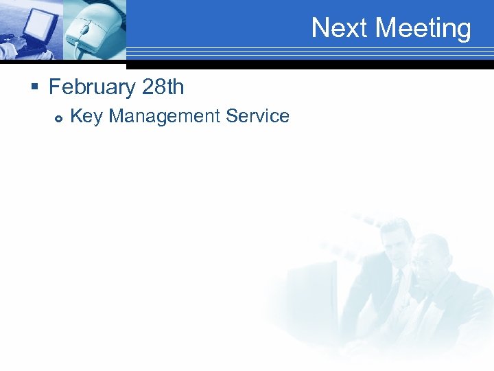 Next Meeting § February 28 th Key Management Service 