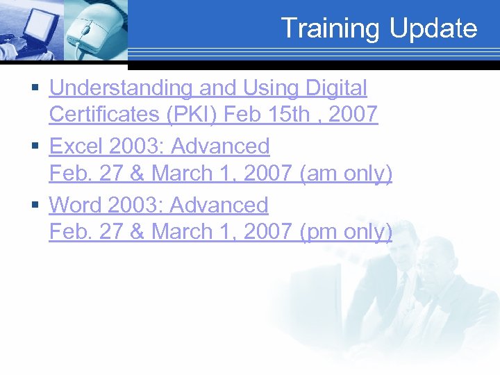 Training Update § Understanding and Using Digital Certificates (PKI) Feb 15 th , 2007