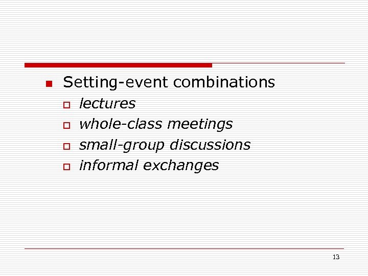 n Setting-event combinations o o lectures whole-class meetings small-group discussions informal exchanges 13 