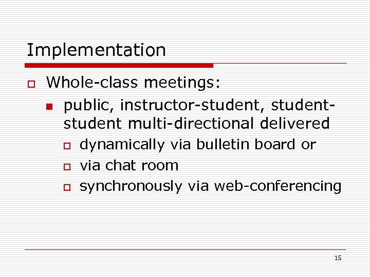Implementation o Whole-class meetings: n public, instructor-student, student multi-directional delivered o o o dynamically