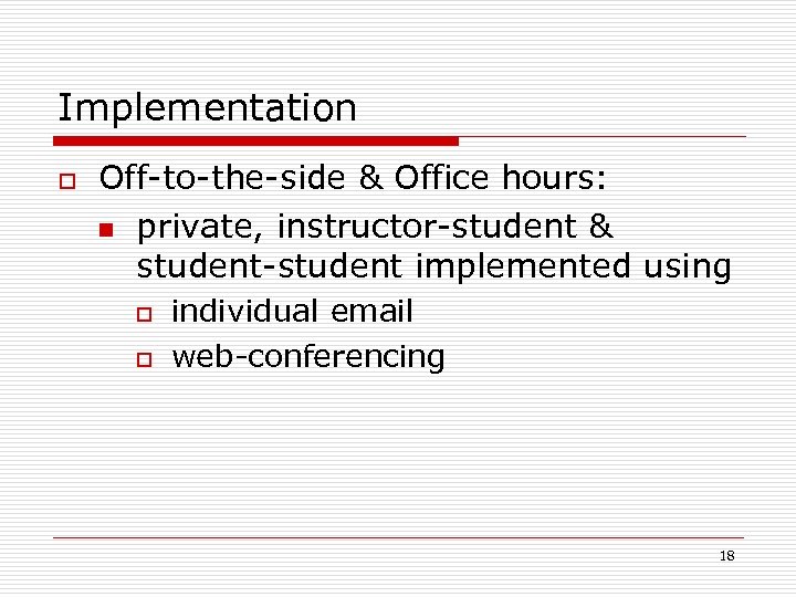 Implementation o Off-to-the-side & Office hours: n private, instructor-student & student-student implemented using o