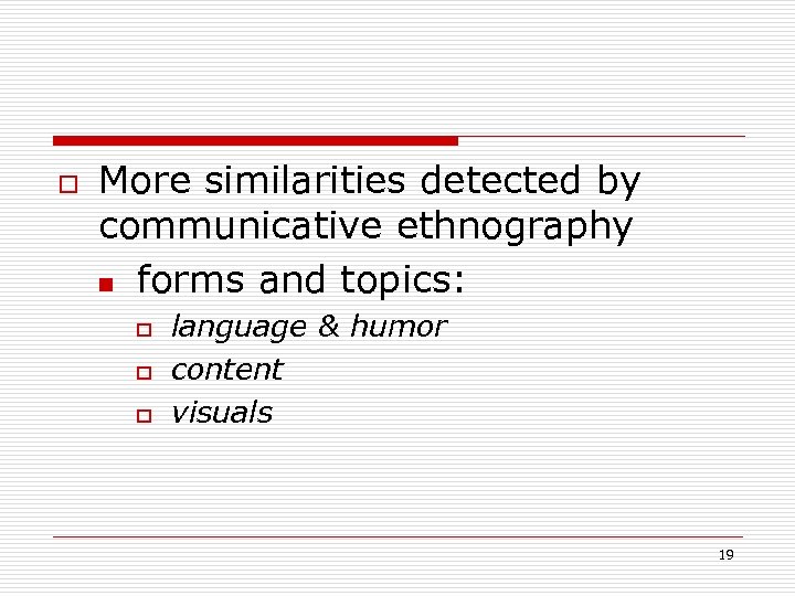 o More similarities detected by communicative ethnography n forms and topics: o o o
