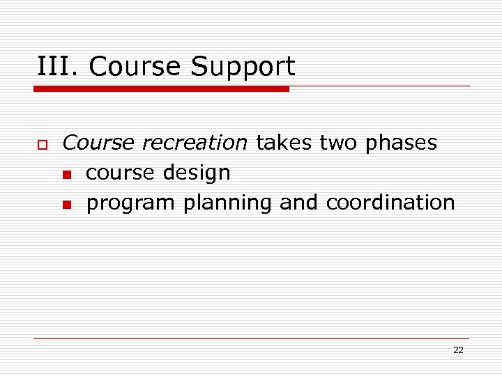 III. Course Support o Course recreation takes two phases n course design n program