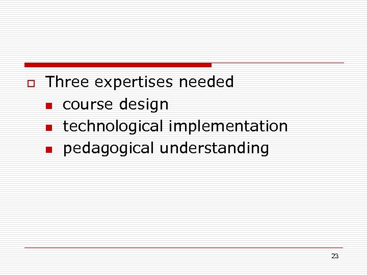 o Three expertises needed n course design n technological implementation n pedagogical understanding 23
