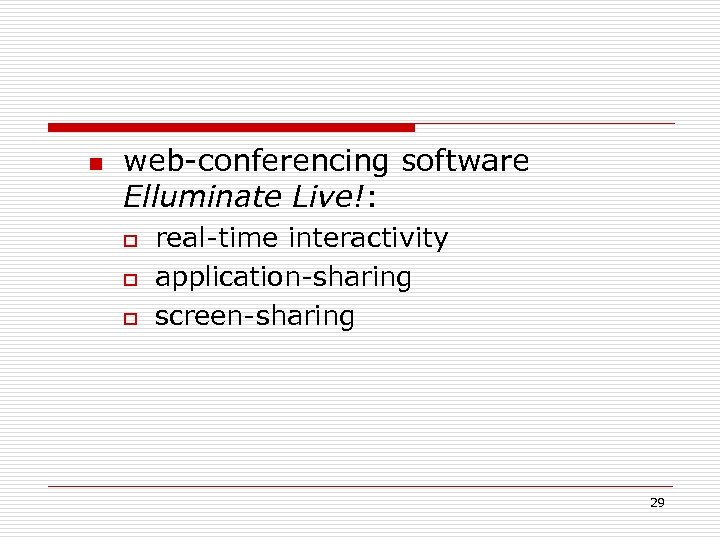 n web-conferencing software Elluminate Live!: o o o real-time interactivity application-sharing screen-sharing 29 