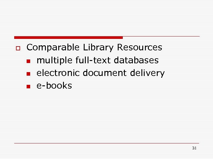 o Comparable Library Resources n multiple full-text databases n electronic document delivery n e-books