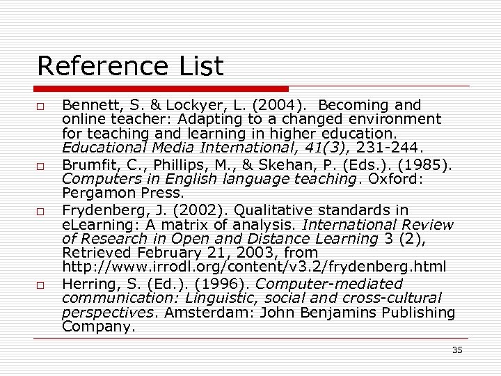 Reference List o o Bennett, S. & Lockyer, L. (2004). Becoming and online teacher: