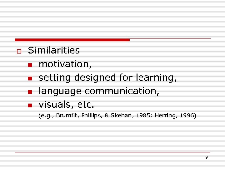o Similarities n motivation, n setting designed for learning, n language communication, n visuals,