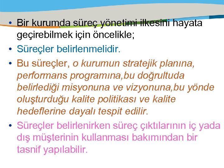  • Bir kurumda süreç yönetimi ilkesini hayata geçirebilmek için öncelikle; • Süreçler belirlenmelidir.