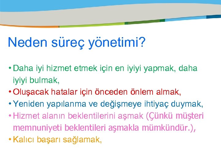 Neden süreç yönetimi? • Daha iyi hizmet etmek için en iyiyi yapmak, daha iyiyi