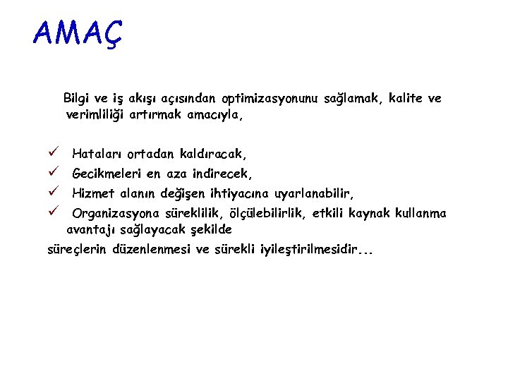 AMAÇ Bilgi ve iş akışı açısından optimizasyonunu sağlamak, kalite ve verimliliği artırmak amacıyla, Hataları