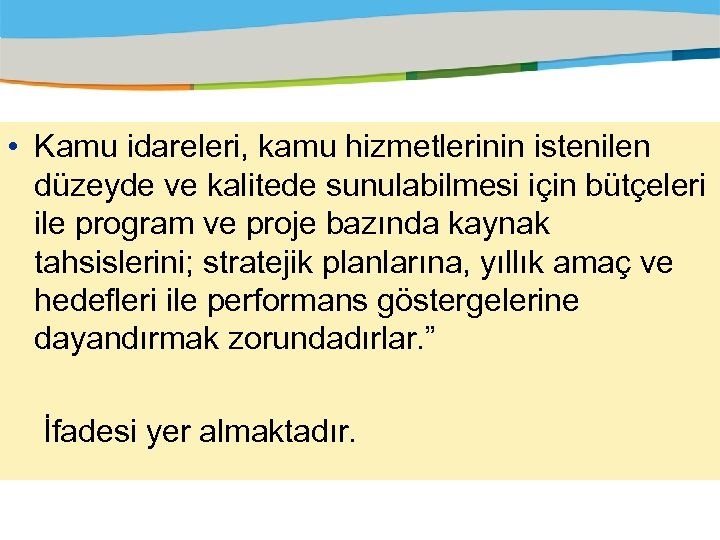  • Kamu idareleri, kamu hizmetlerinin istenilen düzeyde ve kalitede sunulabilmesi için bütçeleri ile