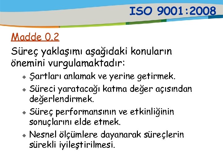ISO 9001: 2008 Madde 0. 2 Süreç yaklaşımı aşağıdaki konuların önemini vurgulamaktadır: Şartları anlamak