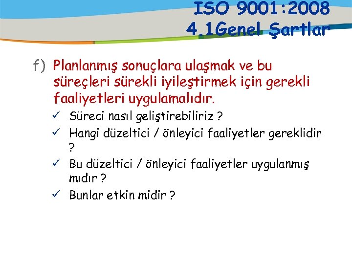 ISO 9001: 2008 4. 1 Genel Şartlar f) Planlanmış sonuçlara ulaşmak ve bu süreçleri