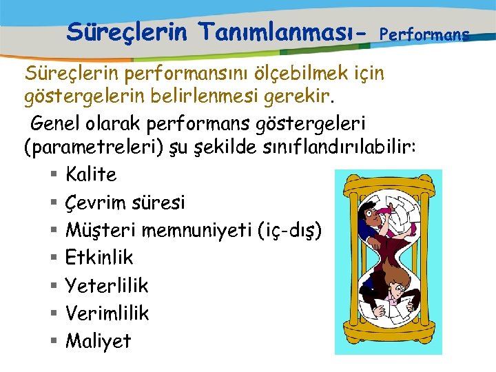 Süreçlerin Tanımlanması- Performans Süreçlerin performansını ölçebilmek için göstergelerin belirlenmesi gerekir. Genel olarak performans göstergeleri