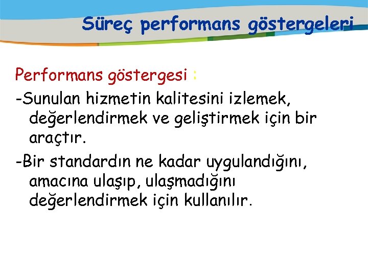 Süreç performans göstergeleri Performans göstergesi : -Sunulan hizmetin kalitesini izlemek, değerlendirmek ve geliştirmek için
