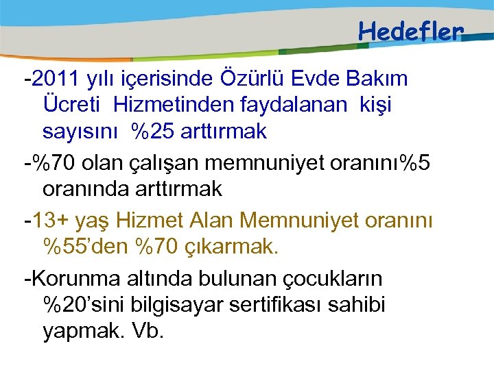 Hedefler -2011 yılı içerisinde Özürlü Evde Bakım Ücreti Hizmetinden faydalanan kişi sayısını %25 arttırmak