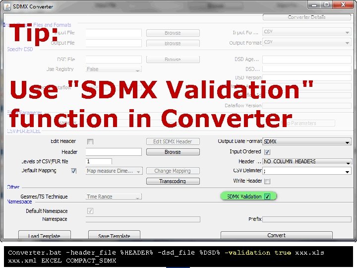 Tip: SDMX Converter - Validation Use "SDMX Validation" function in Converter. bat -header_file %HEADER%