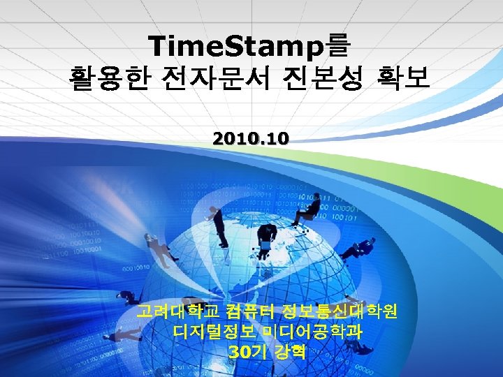 Time. Stamp를 활용한 전자문서 진본성 확보 2010. 10 고려대학교 컴퓨터 정보통신대학원 디지털정보 미디어공학과 30기