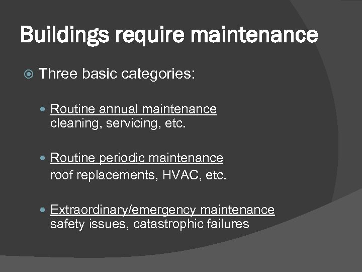 Buildings require maintenance Three basic categories: Routine annual maintenance cleaning, servicing, etc. Routine periodic