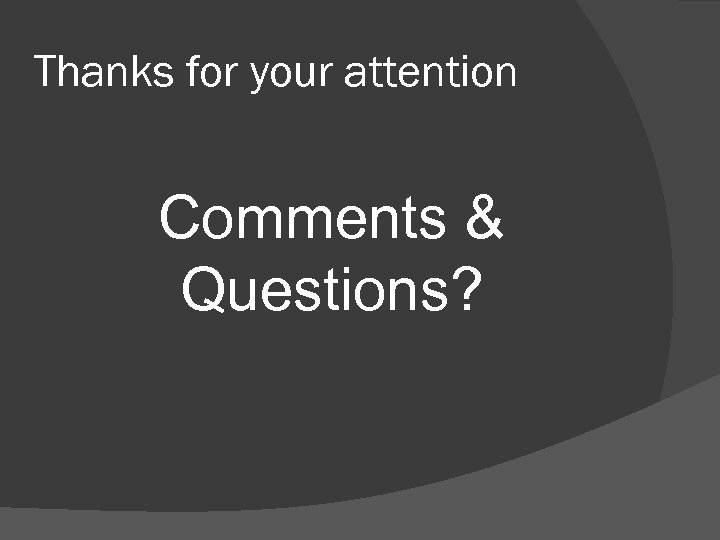 Thanks for your attention Comments & Questions? 