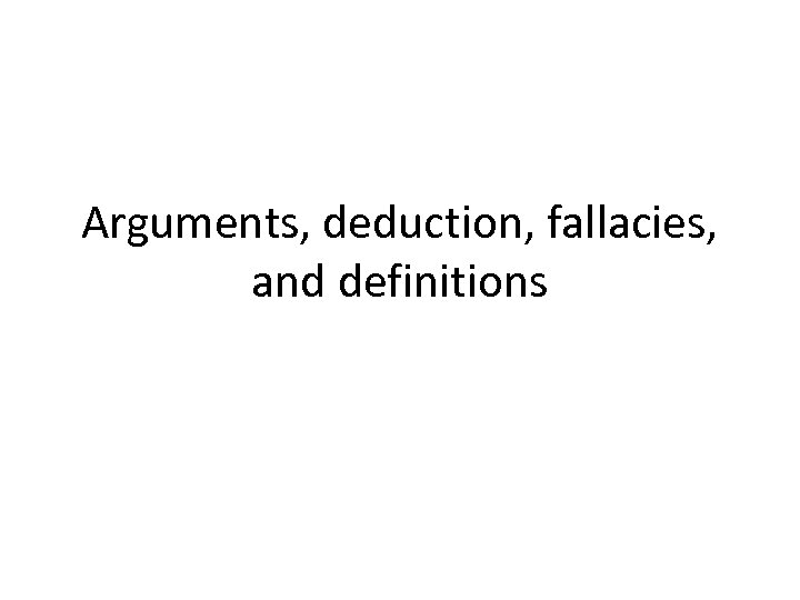Arguments, deduction, fallacies, and definitions 