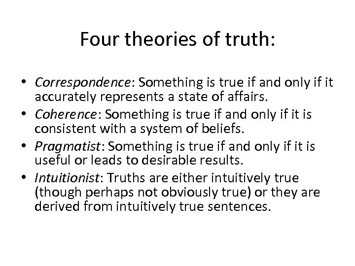 Four theories of truth: • Correspondence: Something is true if and only if it
