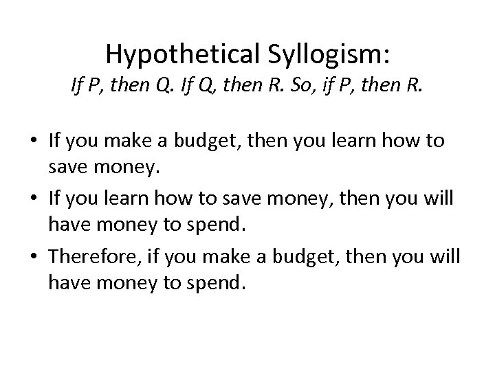Hypothetical Syllogism: If P, then Q. If Q, then R. So, if P, then