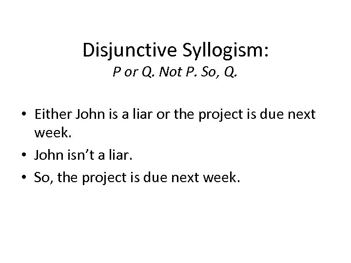 Disjunctive Syllogism: P or Q. Not P. So, Q. • Either John is a