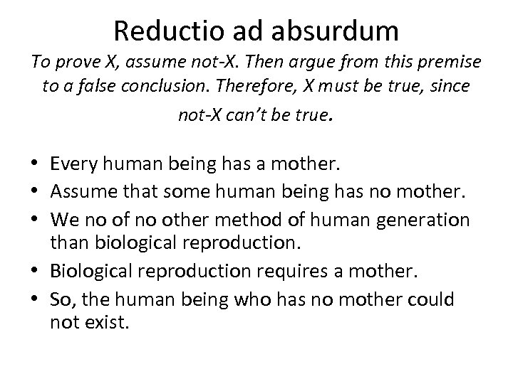 Reductio ad absurdum To prove X, assume not-X. Then argue from this premise to