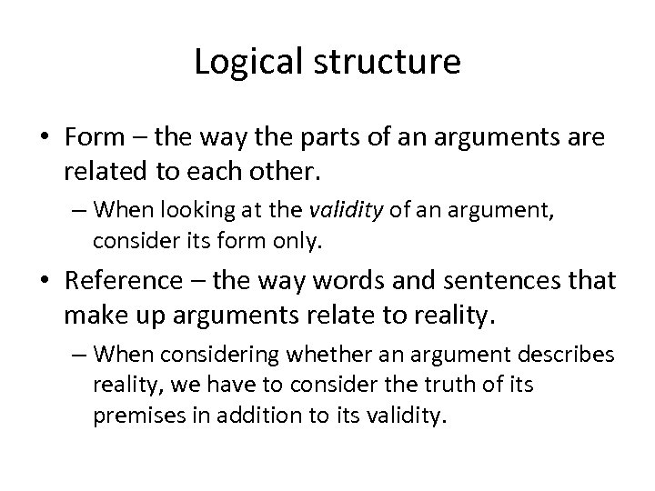 Logical structure • Form – the way the parts of an arguments are related