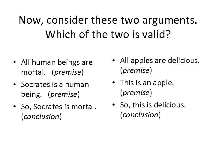 Now, consider these two arguments. Which of the two is valid? • All human