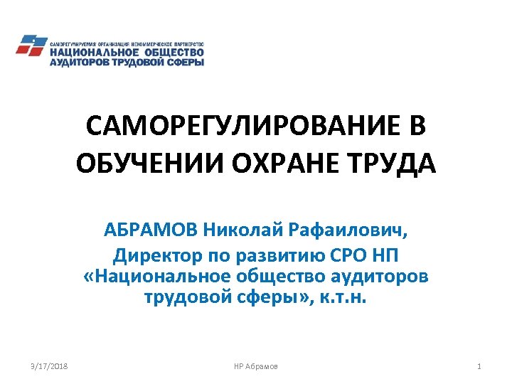 САМОРЕГУЛИРОВАНИЕ В ОБУЧЕНИИ ОХРАНЕ ТРУДА АБРАМОВ Николай Рафаилович, Директор по развитию СРО НП «Национальное