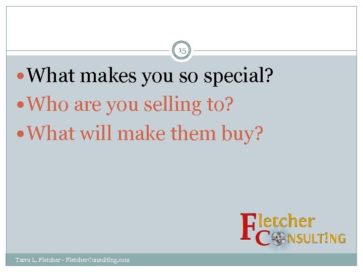 15 What makes you so special? Who are you selling to? What will make