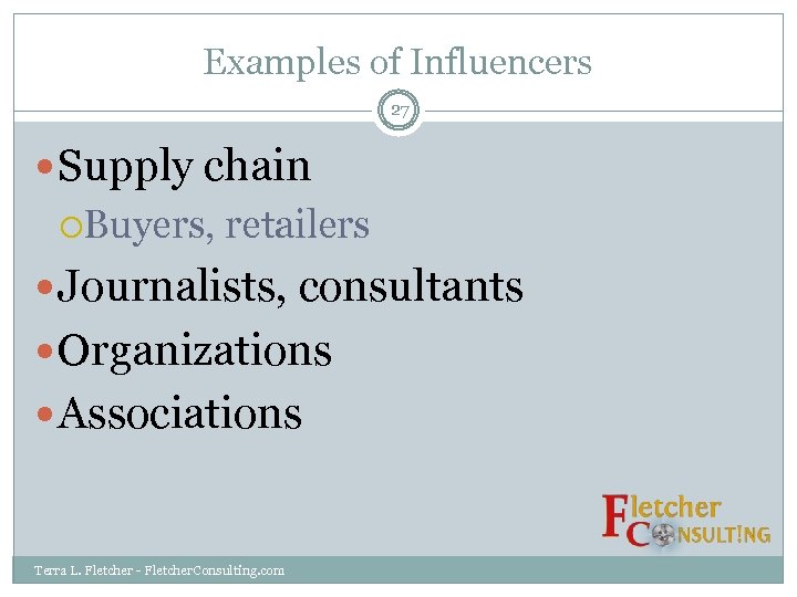 Examples of Influencers 27 Supply chain Buyers, retailers Journalists, consultants Organizations Associations Terra L.