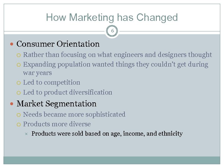 How Marketing has Changed 6 Consumer Orientation Rather than focusing on what engineers and