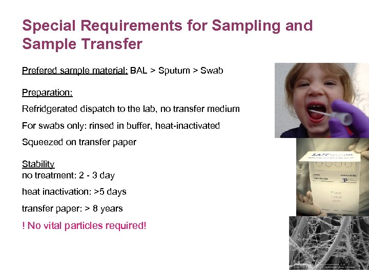 Special Requirements for Sampling and Sample Transfer Prefered sample material: BAL > Sputum >