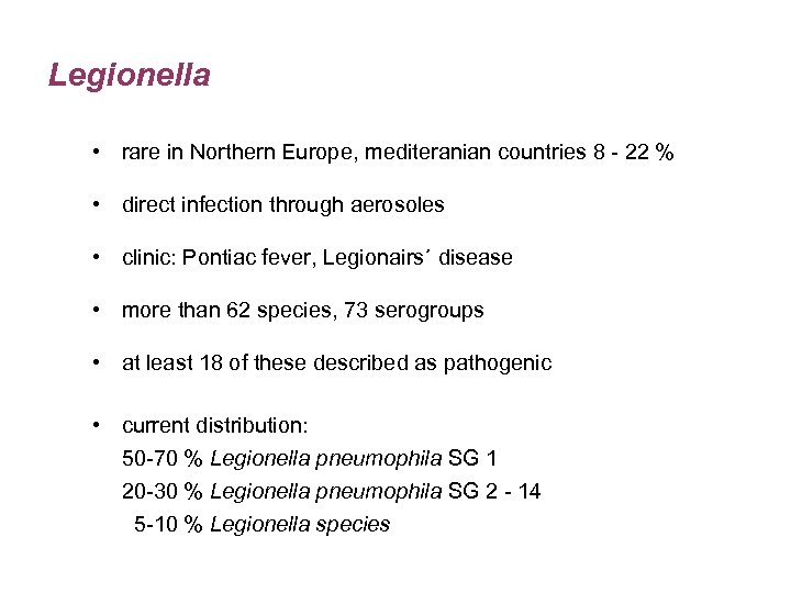 Legionella • rare in Northern Europe, mediteranian countries 8 - 22 % • direct