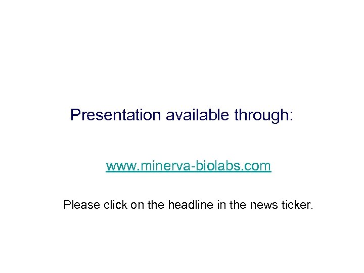 Presentation available through: www. minerva-biolabs. com Please click on the headline in the news