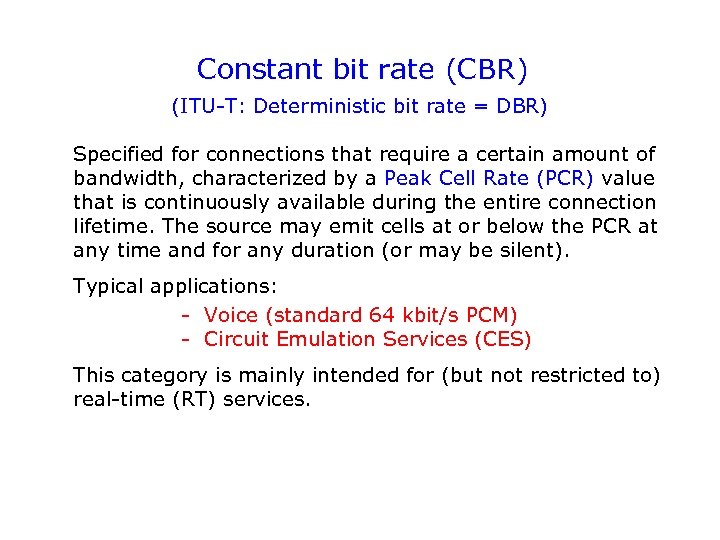 Constant bit rate (CBR) (ITU-T: Deterministic bit rate = DBR) Specified for connections that