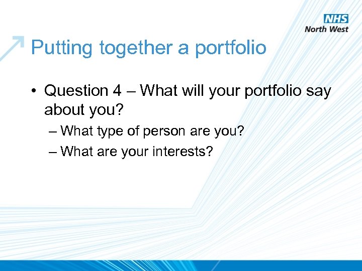 Putting together a portfolio • Question 4 – What will your portfolio say about